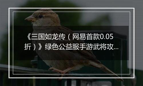 《三国如龙传（网易首款0.05折）》绿色公益服手游武将攻略
