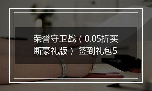 荣誉守卫战（0.05折买断豪礼版） 签到礼包5