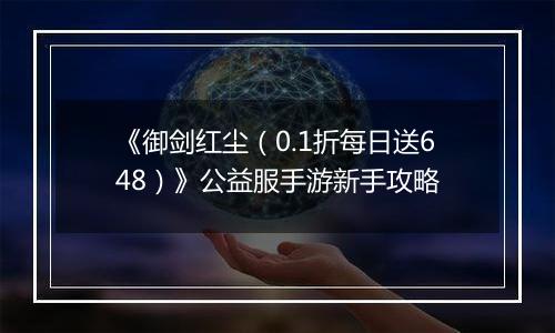 《御剑红尘（0.1折每日送648）》公益服手游新手攻略