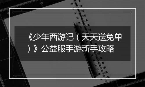 《少年西游记（天天送免单）》公益服手游新手攻略