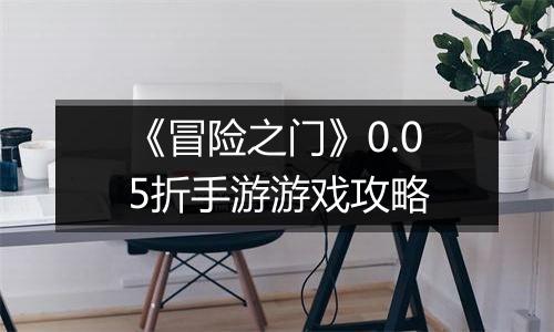 《冒险之门》0.05折手游游戏攻略