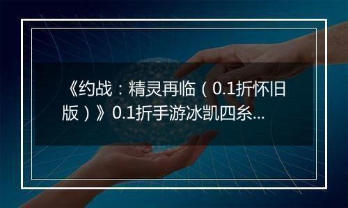 《约战：精灵再临（0.1折怀旧版）》0.1折手游冰凯四糸乃-基础介绍篇