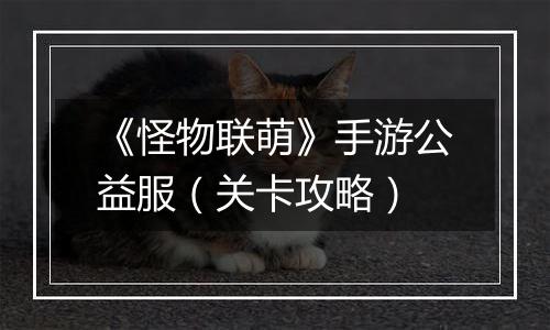 《怪物联萌》手游公益服（关卡攻略）