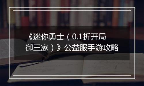 《迷你勇士（0.1折开局御三家）》公益服手游攻略