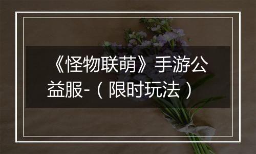 《怪物联萌》手游公益服-（限时玩法）