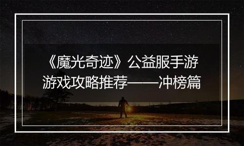 《魔光奇迹》公益服手游游戏攻略推荐——冲榜篇