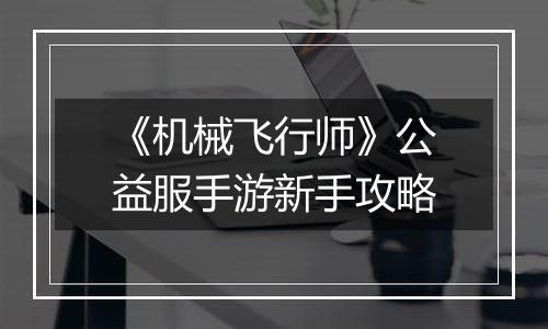 《机械飞行师》公益服手游新手攻略