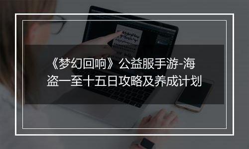 《梦幻回响》公益服手游-海盗一至十五日攻略及养成计划