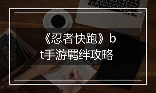 《忍者快跑》bt手游羁绊攻略