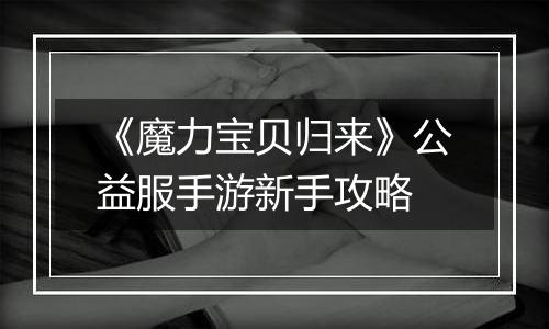 《魔力宝贝归来》公益服手游新手攻略