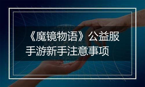《魔镜物语》公益服手游新手注意事项