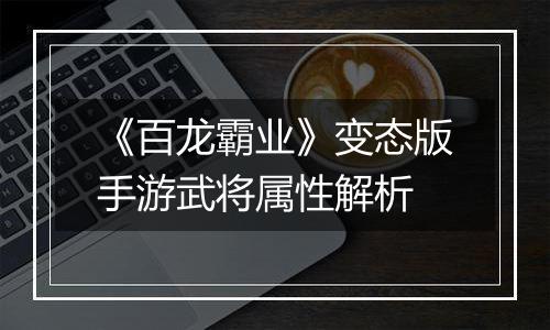 《百龙霸业》变态版手游武将属性解析