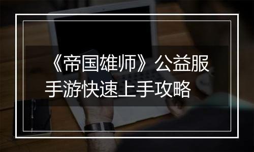 《帝国雄师》公益服手游快速上手攻略