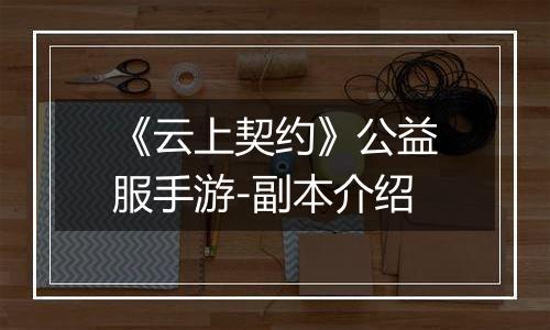 《云上契约》公益服手游-副本介绍