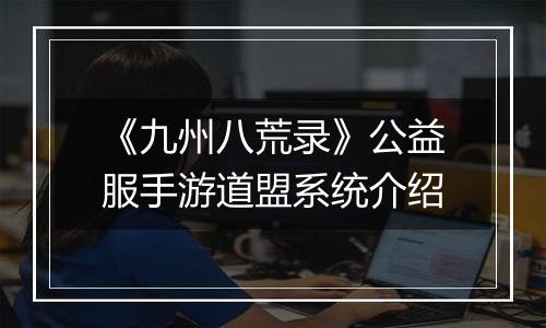 《九州八荒录》公益服手游道盟系统介绍