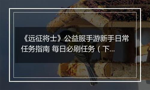 《远征将士》公益服手游新手日常任务指南 每日必刷任务（下）