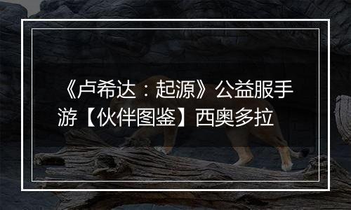 《卢希达：起源》公益服手游【伙伴图鉴】西奥多拉