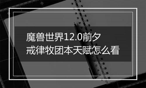 魔兽世界12.0前夕戒律牧团本天赋怎么看