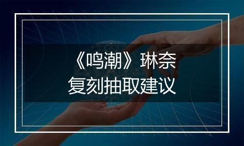《鸣潮》琳奈复刻抽取建议