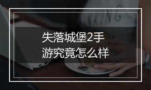 失落城堡2手游究竟怎么样