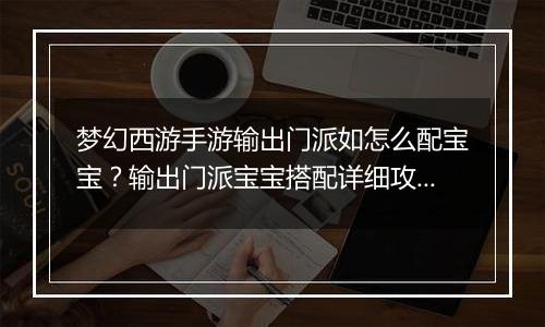 梦幻西游手游输出门派如怎么配宝宝？输出门派宝宝搭配详细攻略