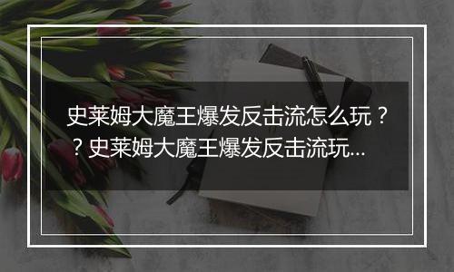 史莱姆大魔王爆发反击流怎么玩？？史莱姆大魔王爆发反击流玩法攻略