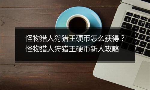 怪物猎人狩猎王硬币怎么获得？怪物猎人狩猎王硬币新人攻略