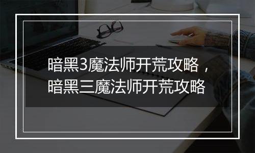 暗黑3魔法师开荒攻略，暗黑三魔法师开荒攻略