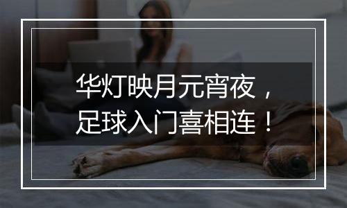 华灯映月元宵夜，足球入门喜相连！