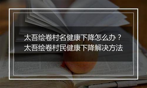 太吾绘卷村名健康下降怎么办？太吾绘卷村民健康下降解决方法