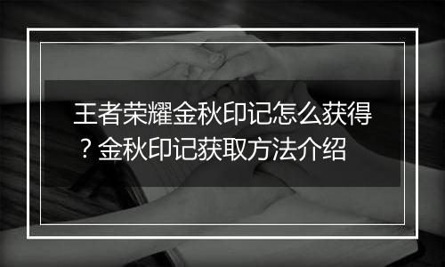 王者荣耀金秋印记怎么获得？金秋印记获取方法介绍