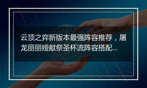 云顶之弈新版本最强阵容推荐，屠龙丽丽娅献祭圣杯流阵容搭配教学