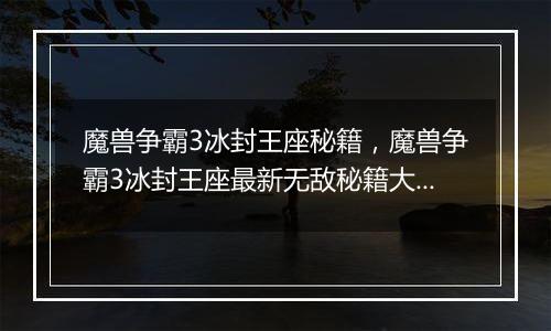 魔兽争霸3冰封王座秘籍，魔兽争霸3冰封王座最新无敌秘籍大全