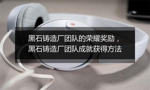 黑石铸造厂团队的荣耀奖励，黑石铸造厂团队成就获得方法