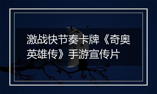 激战快节奏卡牌《奇奥英雄传》手游宣传片