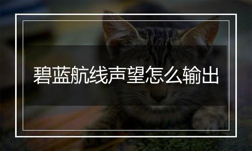 碧蓝航线声望怎么输出