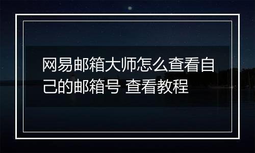 网易邮箱大师怎么查看自己的邮箱号 查看教程