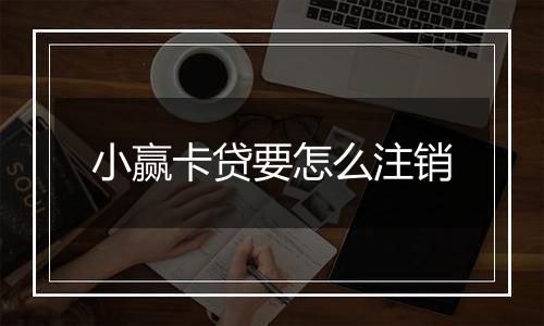 小赢卡贷要怎么注销