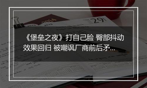 《堡垒之夜》打自己脸 臀部抖动效果回归 被嘲讽厂商前后矛盾