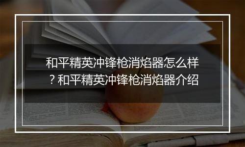和平精英冲锋枪消焰器怎么样？和平精英冲锋枪消焰器介绍