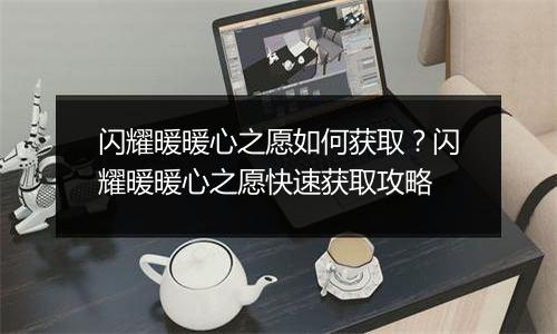 闪耀暖暖心之愿如何获取？闪耀暖暖心之愿快速获取攻略