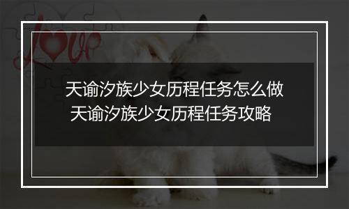 天谕汐族少女历程任务怎么做 天谕汐族少女历程任务攻略