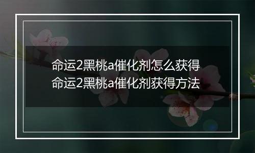 命运2黑桃a催化剂怎么获得 命运2黑桃a催化剂获得方法