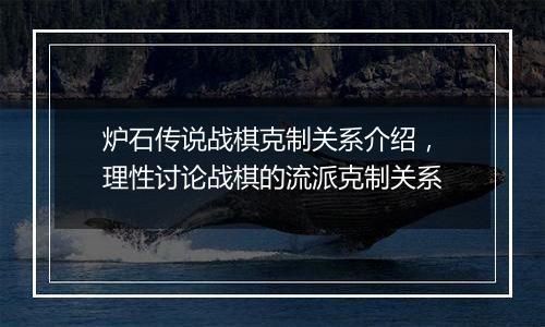 炉石传说战棋克制关系介绍，理性讨论战棋的流派克制关系
