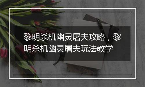 黎明杀机幽灵屠夫攻略，黎明杀机幽灵屠夫玩法教学