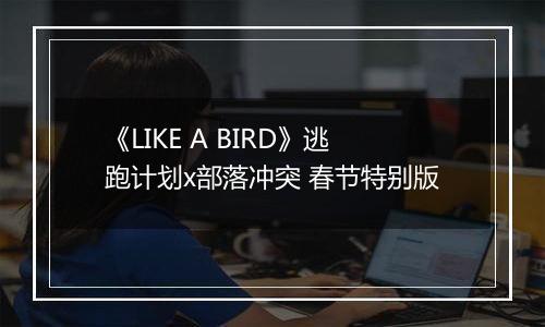 《LIKE A BIRD》逃跑计划x部落冲突 春节特别版