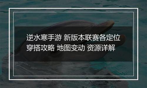 逆水寒手游 新版本联赛各定位穿搭攻略 地图变动 资源详解