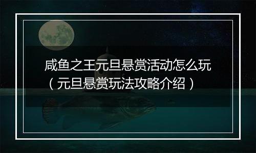 咸鱼之王元旦悬赏活动怎么玩（元旦悬赏玩法攻略介绍）