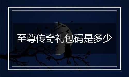 至尊传奇礼包码是多少