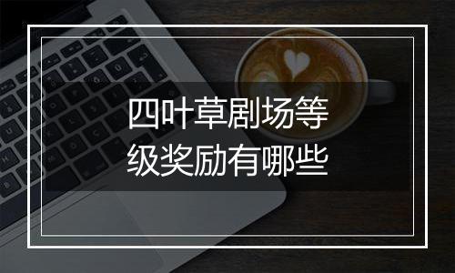 四叶草剧场等级奖励有哪些